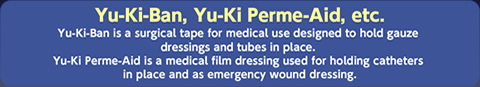 Yu-Ki-Ban 是一种医用胶带，主要用于绑固纱布敷料和药管。 Yu-Ki Perme-Aid 是一种医用薄膜式敷料，主要用于绑固医用导管，也可作为伤口应急敷料使用。